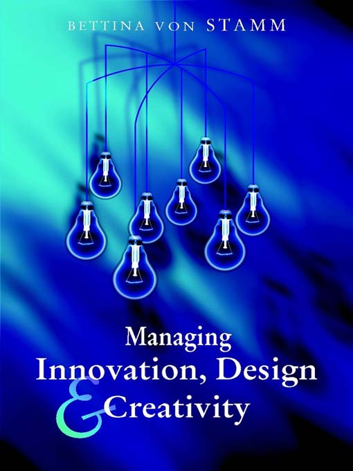 Title details for Managing Innovation, Design and Creativity by Bettina von Stamm - Available